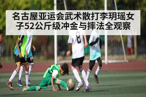 名古屋亚运会武术散打李玥瑶女子52公斤级冲金与摔法全观察